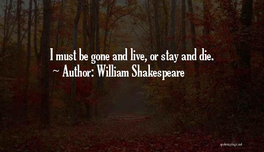 William Shakespeare Quotes: I Must Be Gone And Live, Or Stay And Die.