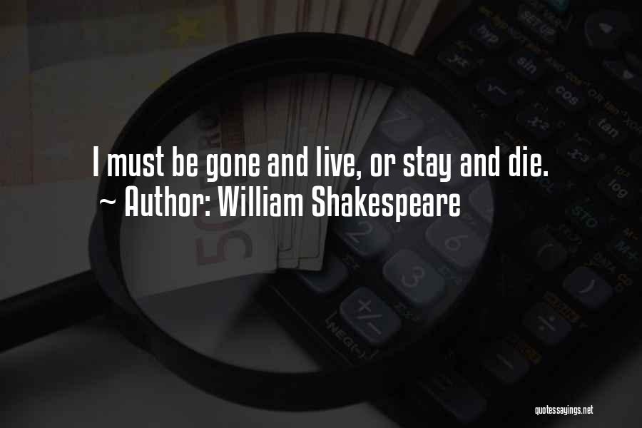 William Shakespeare Quotes: I Must Be Gone And Live, Or Stay And Die.