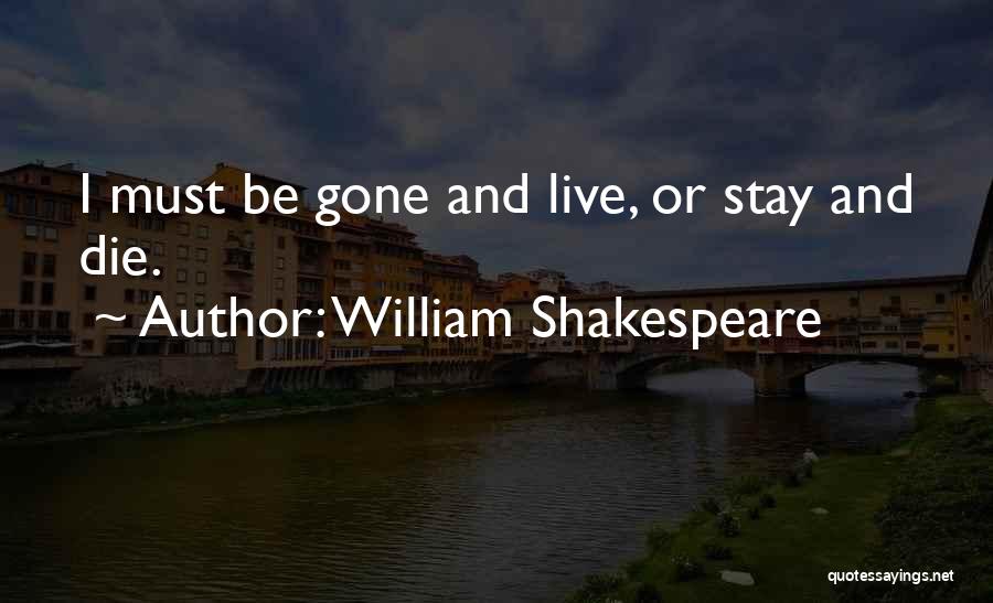 William Shakespeare Quotes: I Must Be Gone And Live, Or Stay And Die.