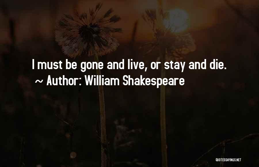 William Shakespeare Quotes: I Must Be Gone And Live, Or Stay And Die.