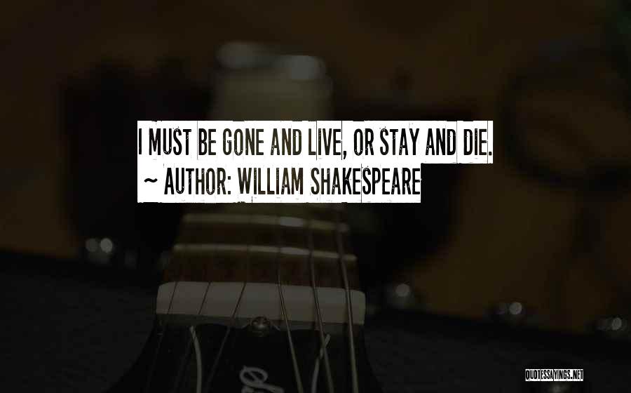 William Shakespeare Quotes: I Must Be Gone And Live, Or Stay And Die.