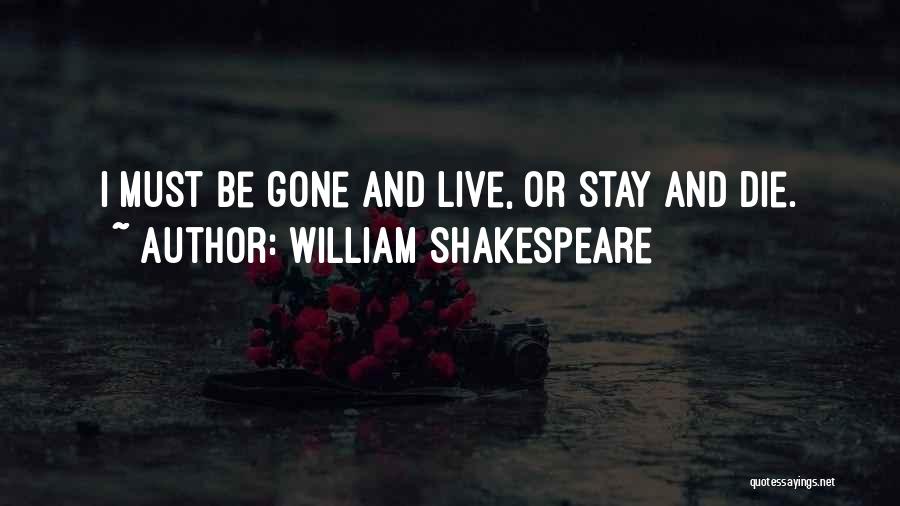 William Shakespeare Quotes: I Must Be Gone And Live, Or Stay And Die.