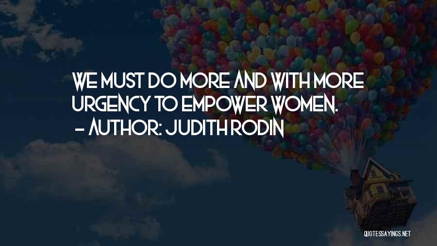 Judith Rodin Quotes: We Must Do More And With More Urgency To Empower Women.