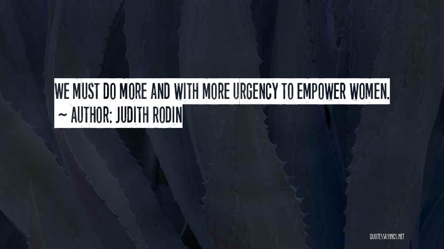 Judith Rodin Quotes: We Must Do More And With More Urgency To Empower Women.