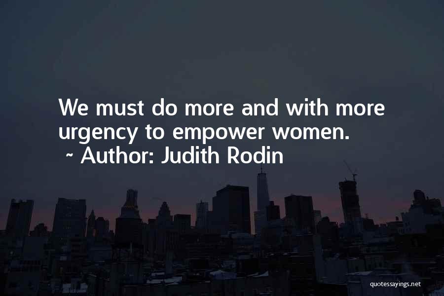 Judith Rodin Quotes: We Must Do More And With More Urgency To Empower Women.