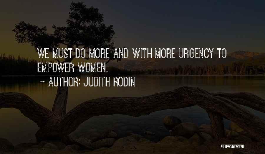 Judith Rodin Quotes: We Must Do More And With More Urgency To Empower Women.