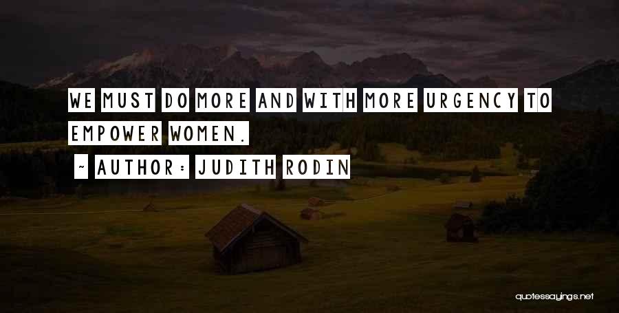 Judith Rodin Quotes: We Must Do More And With More Urgency To Empower Women.