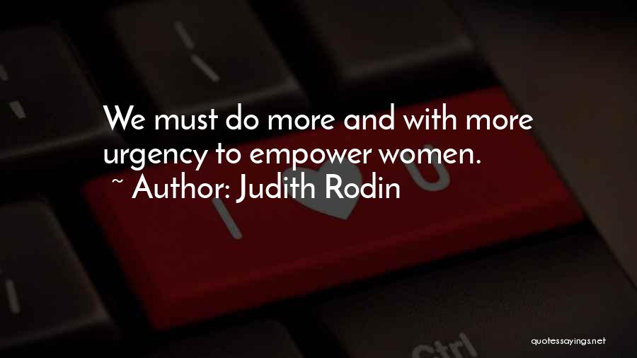 Judith Rodin Quotes: We Must Do More And With More Urgency To Empower Women.