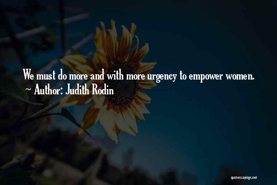 Judith Rodin Quotes: We Must Do More And With More Urgency To Empower Women.