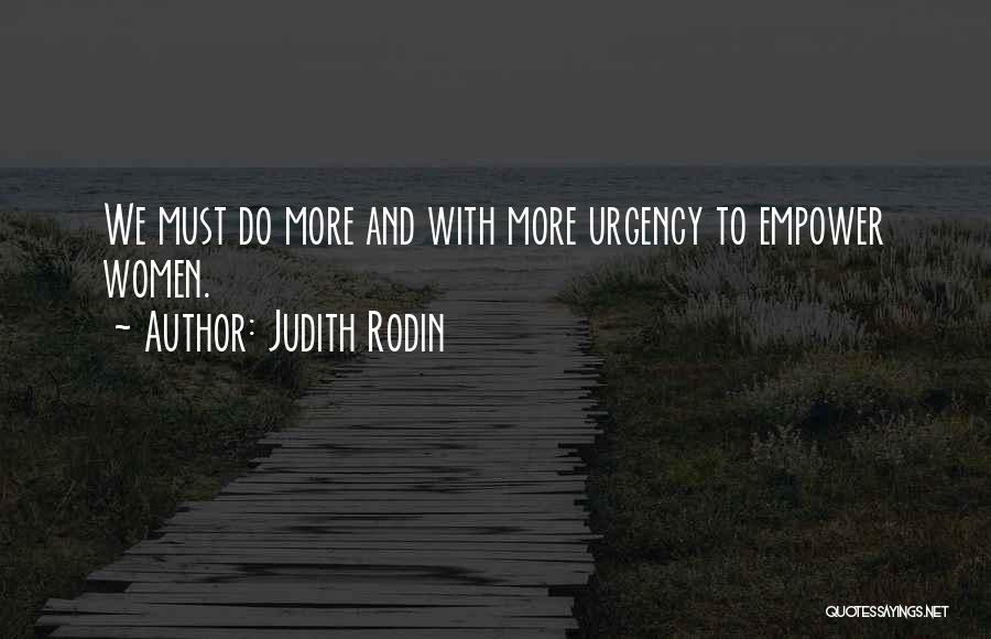 Judith Rodin Quotes: We Must Do More And With More Urgency To Empower Women.