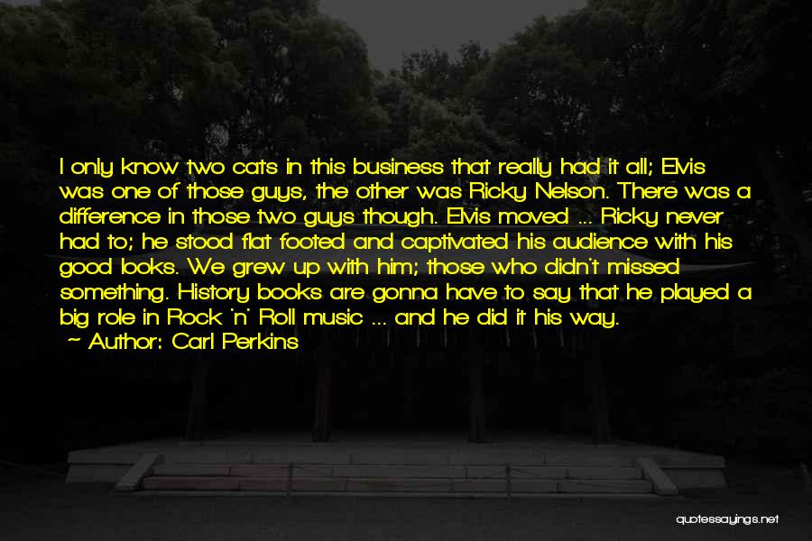 Carl Perkins Quotes: I Only Know Two Cats In This Business That Really Had It All; Elvis Was One Of Those Guys, The