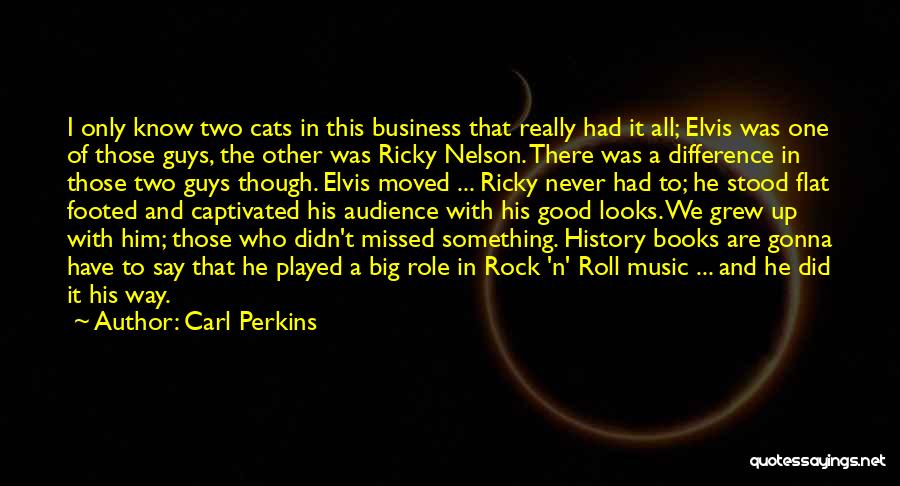 Carl Perkins Quotes: I Only Know Two Cats In This Business That Really Had It All; Elvis Was One Of Those Guys, The