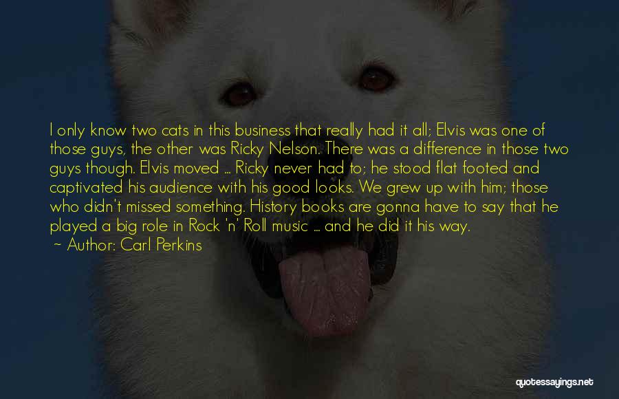 Carl Perkins Quotes: I Only Know Two Cats In This Business That Really Had It All; Elvis Was One Of Those Guys, The