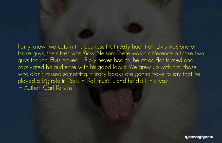 Carl Perkins Quotes: I Only Know Two Cats In This Business That Really Had It All; Elvis Was One Of Those Guys, The