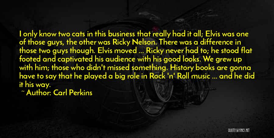 Carl Perkins Quotes: I Only Know Two Cats In This Business That Really Had It All; Elvis Was One Of Those Guys, The