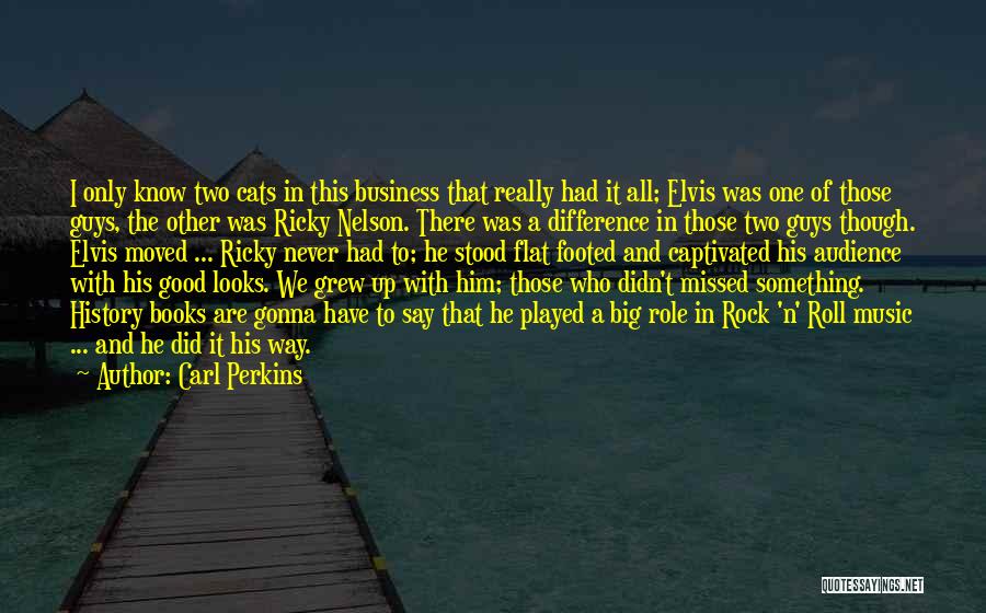 Carl Perkins Quotes: I Only Know Two Cats In This Business That Really Had It All; Elvis Was One Of Those Guys, The