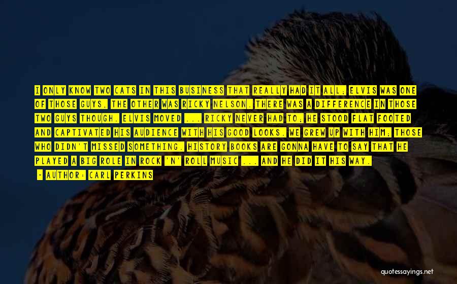 Carl Perkins Quotes: I Only Know Two Cats In This Business That Really Had It All; Elvis Was One Of Those Guys, The