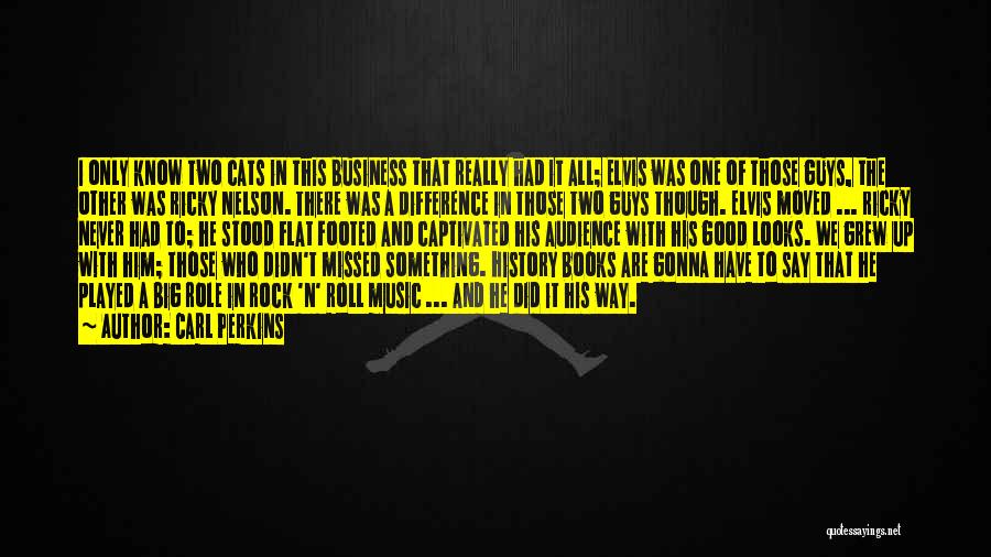 Carl Perkins Quotes: I Only Know Two Cats In This Business That Really Had It All; Elvis Was One Of Those Guys, The