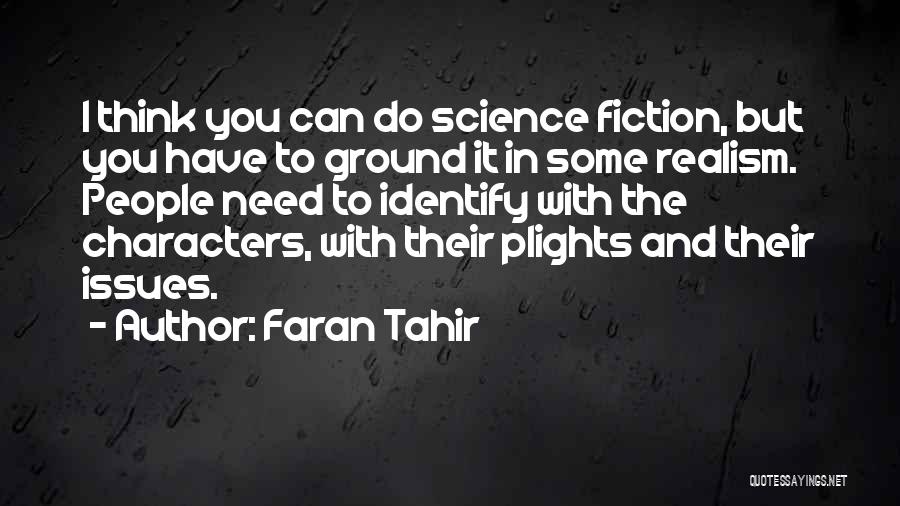 Faran Tahir Quotes: I Think You Can Do Science Fiction, But You Have To Ground It In Some Realism. People Need To Identify