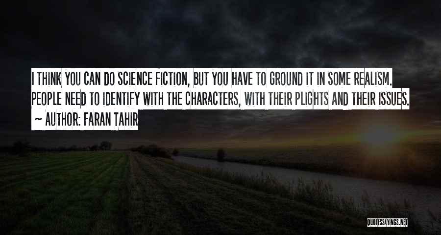 Faran Tahir Quotes: I Think You Can Do Science Fiction, But You Have To Ground It In Some Realism. People Need To Identify