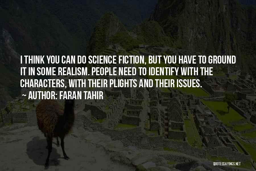 Faran Tahir Quotes: I Think You Can Do Science Fiction, But You Have To Ground It In Some Realism. People Need To Identify