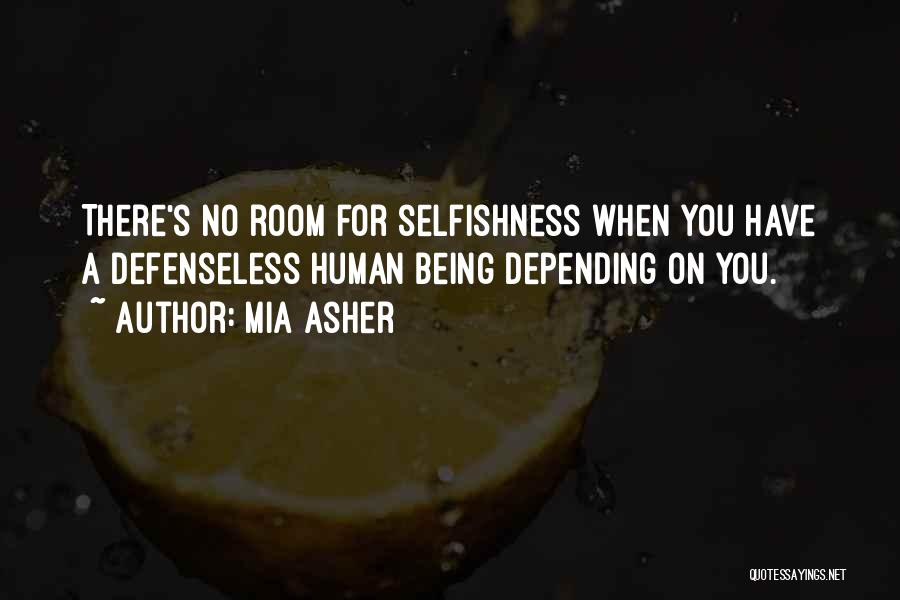 Mia Asher Quotes: There's No Room For Selfishness When You Have A Defenseless Human Being Depending On You.