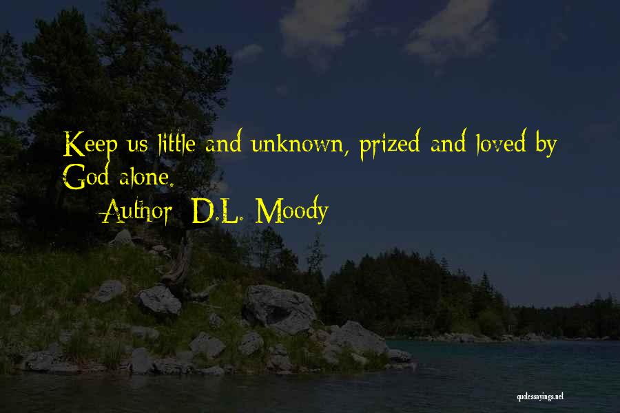 D.L. Moody Quotes: Keep Us Little And Unknown, Prized And Loved By God Alone.