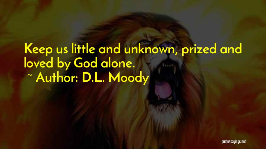 D.L. Moody Quotes: Keep Us Little And Unknown, Prized And Loved By God Alone.