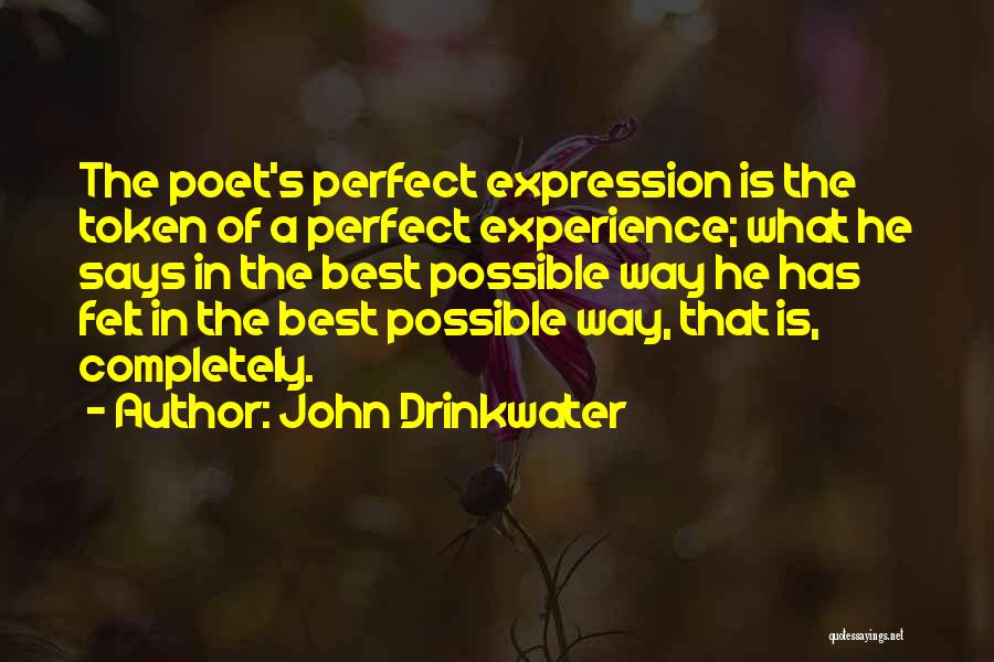 John Drinkwater Quotes: The Poet's Perfect Expression Is The Token Of A Perfect Experience; What He Says In The Best Possible Way He