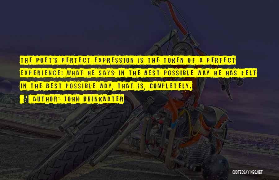 John Drinkwater Quotes: The Poet's Perfect Expression Is The Token Of A Perfect Experience; What He Says In The Best Possible Way He