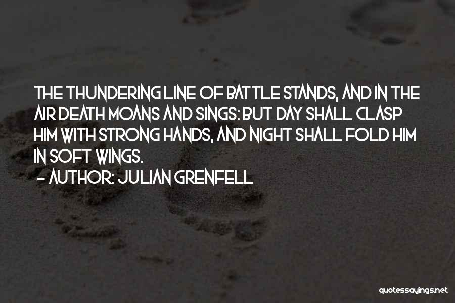 Julian Grenfell Quotes: The Thundering Line Of Battle Stands, And In The Air Death Moans And Sings: But Day Shall Clasp Him With