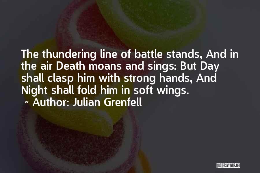 Julian Grenfell Quotes: The Thundering Line Of Battle Stands, And In The Air Death Moans And Sings: But Day Shall Clasp Him With