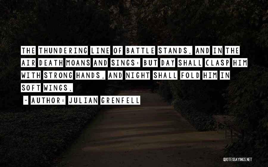 Julian Grenfell Quotes: The Thundering Line Of Battle Stands, And In The Air Death Moans And Sings: But Day Shall Clasp Him With