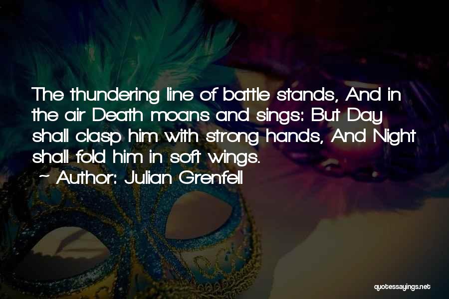 Julian Grenfell Quotes: The Thundering Line Of Battle Stands, And In The Air Death Moans And Sings: But Day Shall Clasp Him With