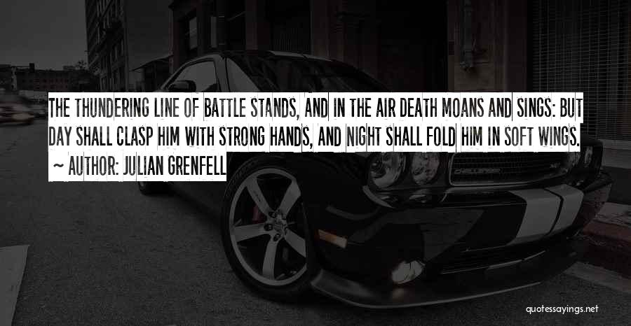 Julian Grenfell Quotes: The Thundering Line Of Battle Stands, And In The Air Death Moans And Sings: But Day Shall Clasp Him With