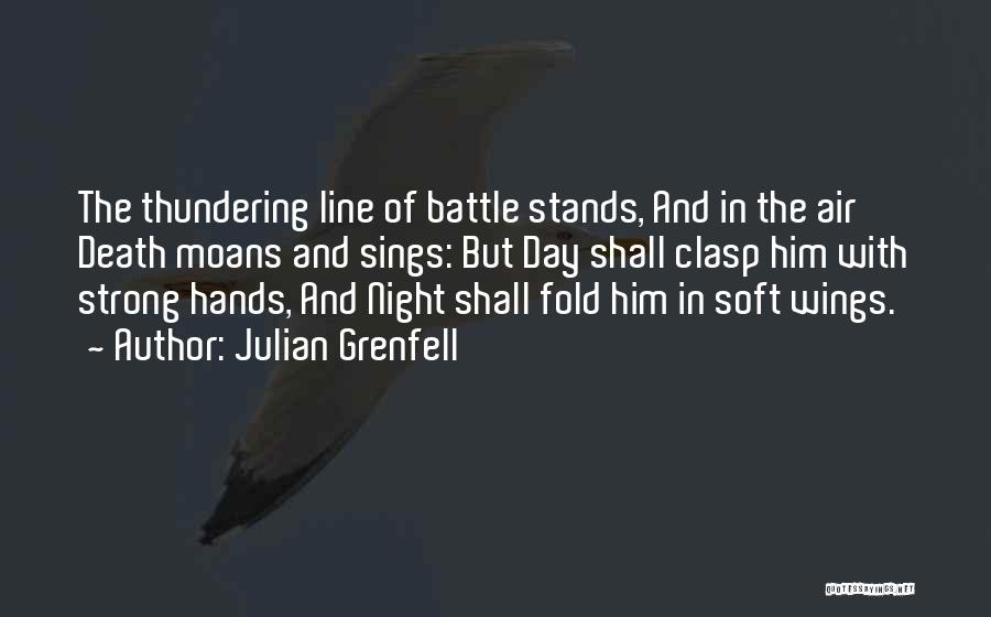 Julian Grenfell Quotes: The Thundering Line Of Battle Stands, And In The Air Death Moans And Sings: But Day Shall Clasp Him With