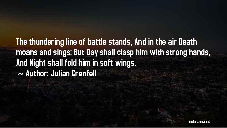 Julian Grenfell Quotes: The Thundering Line Of Battle Stands, And In The Air Death Moans And Sings: But Day Shall Clasp Him With