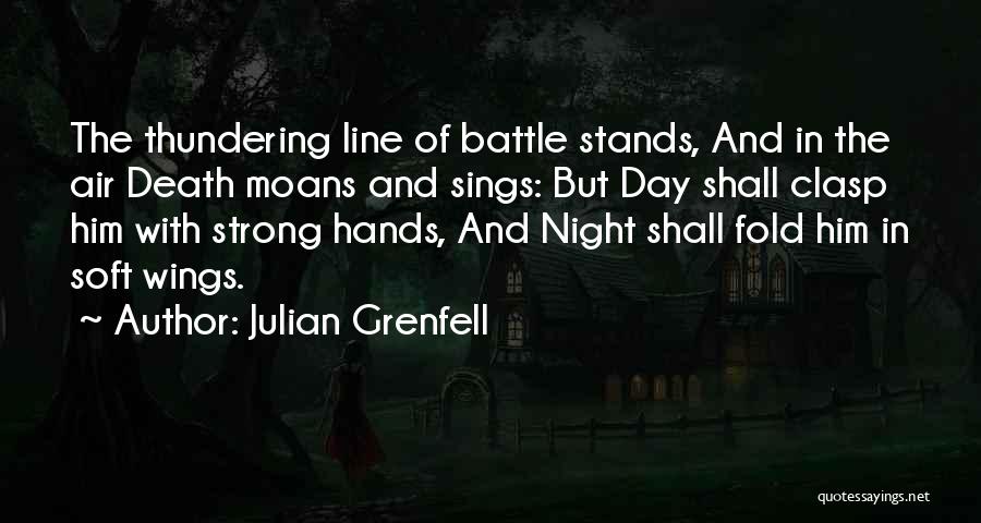 Julian Grenfell Quotes: The Thundering Line Of Battle Stands, And In The Air Death Moans And Sings: But Day Shall Clasp Him With