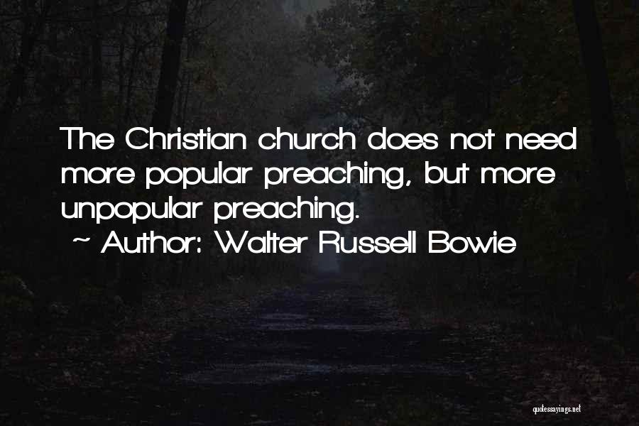 Walter Russell Bowie Quotes: The Christian Church Does Not Need More Popular Preaching, But More Unpopular Preaching.