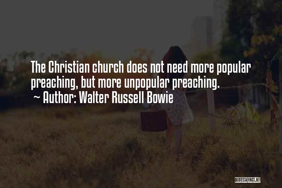 Walter Russell Bowie Quotes: The Christian Church Does Not Need More Popular Preaching, But More Unpopular Preaching.