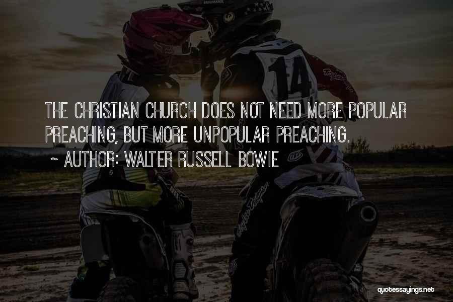 Walter Russell Bowie Quotes: The Christian Church Does Not Need More Popular Preaching, But More Unpopular Preaching.