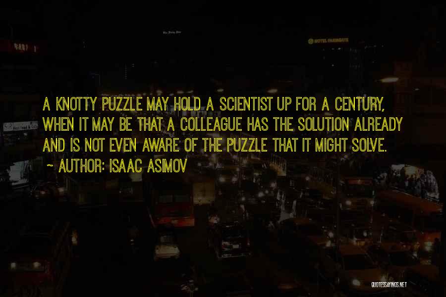 Isaac Asimov Quotes: A Knotty Puzzle May Hold A Scientist Up For A Century, When It May Be That A Colleague Has The