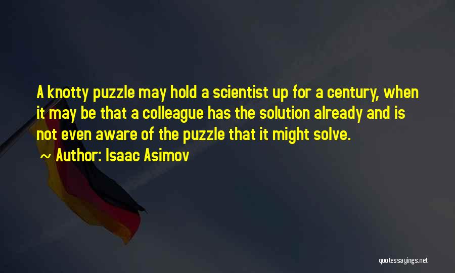 Isaac Asimov Quotes: A Knotty Puzzle May Hold A Scientist Up For A Century, When It May Be That A Colleague Has The