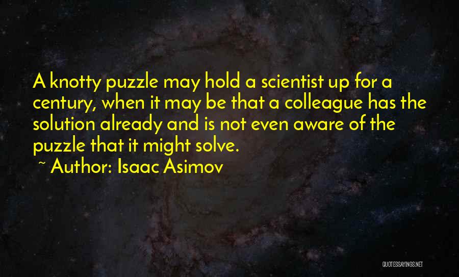 Isaac Asimov Quotes: A Knotty Puzzle May Hold A Scientist Up For A Century, When It May Be That A Colleague Has The