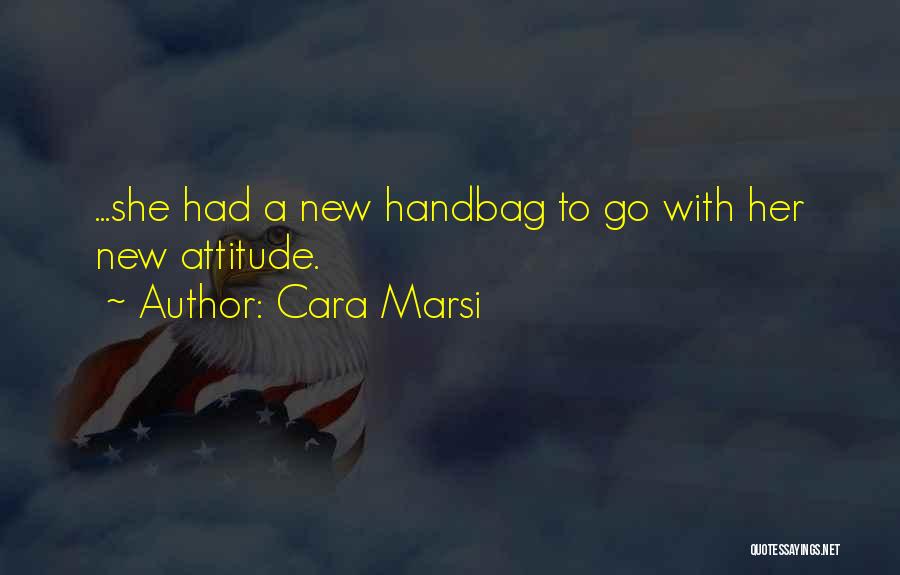Cara Marsi Quotes: ...she Had A New Handbag To Go With Her New Attitude.