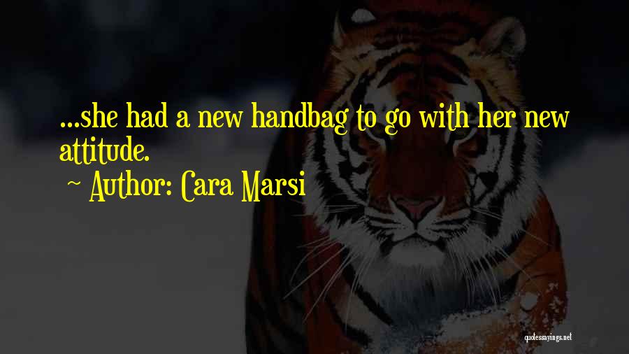 Cara Marsi Quotes: ...she Had A New Handbag To Go With Her New Attitude.