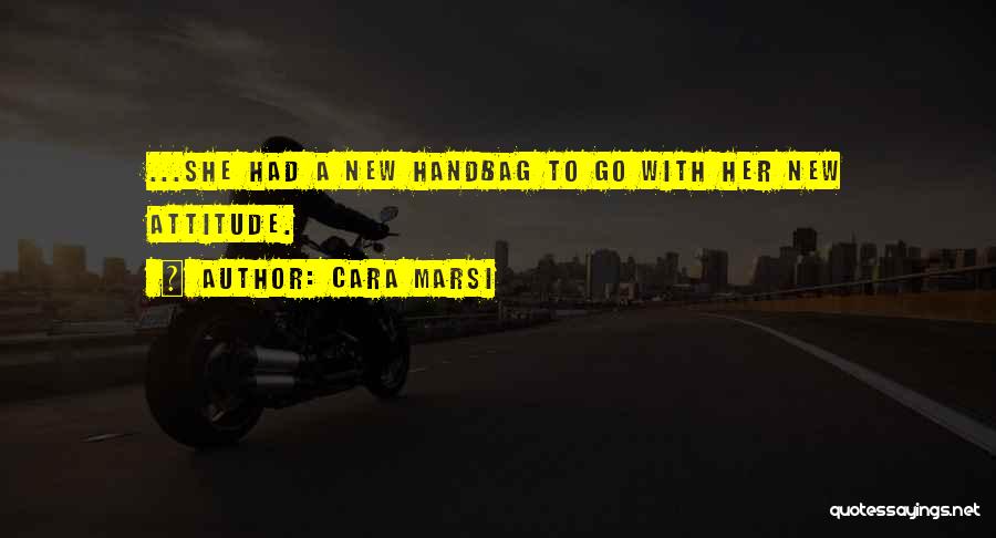 Cara Marsi Quotes: ...she Had A New Handbag To Go With Her New Attitude.