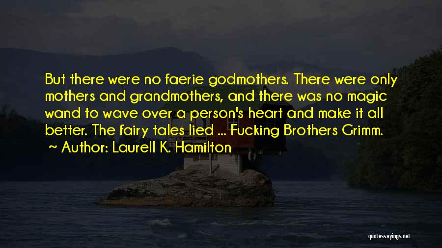 Laurell K. Hamilton Quotes: But There Were No Faerie Godmothers. There Were Only Mothers And Grandmothers, And There Was No Magic Wand To Wave