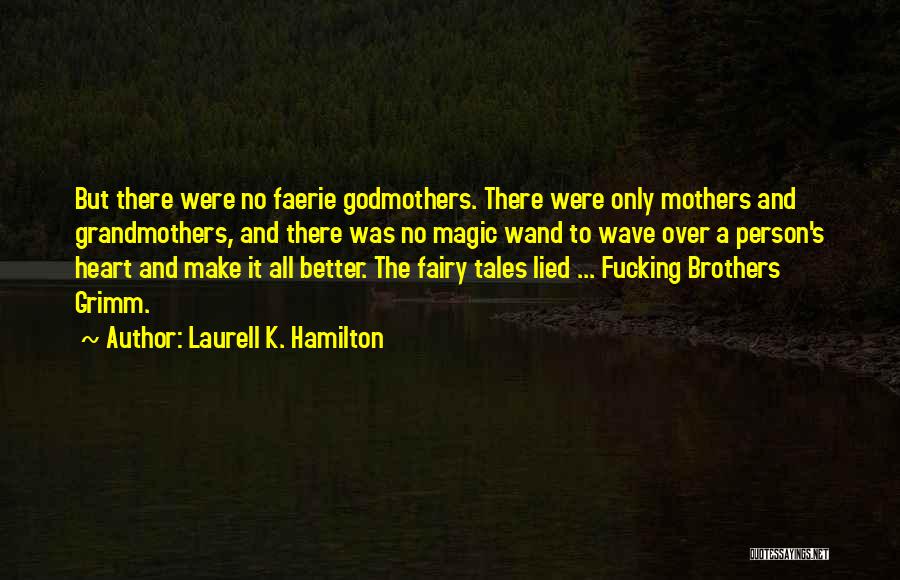 Laurell K. Hamilton Quotes: But There Were No Faerie Godmothers. There Were Only Mothers And Grandmothers, And There Was No Magic Wand To Wave