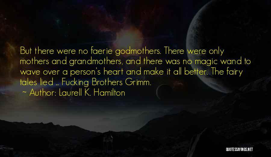 Laurell K. Hamilton Quotes: But There Were No Faerie Godmothers. There Were Only Mothers And Grandmothers, And There Was No Magic Wand To Wave